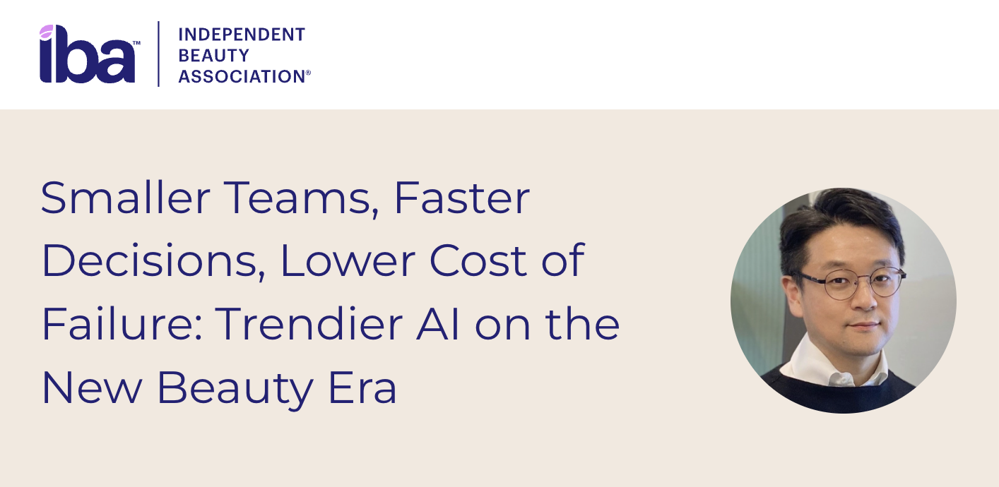 [IBA] Smaller Teams, Faster Decisions, Lower Cost of Failure: Trendier AI on the New Beauty Era